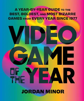 Videospiel des Jahres: Ein Leitfaden für jedes Jahr mit den besten, kühnsten und bizarrsten Spielen aus jedem Jahr seit 1977 - Video Game of the Year: A Year-By-Year Guide to the Best, Boldest, and Most Bizarre Games from Every Year Since 1977