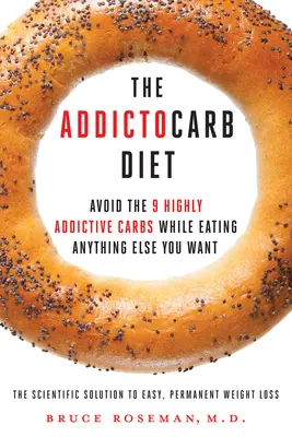 Addictocarb Diät - Vermeiden Sie die 9 hochgradig süchtig machenden Kohlenhydrate und essen Sie alles andere, was Sie wollen - Addictocarb Diet - Avoid the 9 Highly Addictive Carbs While Eating Anything Else You Want