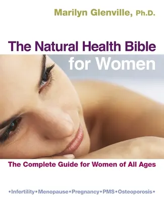 Die Bibel der natürlichen Gesundheit für Frauen: Der komplette Leitfaden für Frauen jeden Alters - The Natural Health Bible for Women: The Complete Guide for Women of All Ages