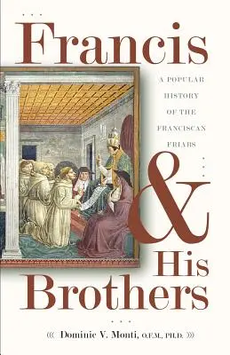 Franziskus und seine Brüder: Eine populäre Geschichte der Franziskanerbrüder - Francis & His Brothers: A Popular History of the Franciscan Friars