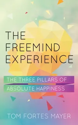 Die Freemind-Erfahrung: Die drei Säulen des absoluten Glücks - The Freemind Experience: The Three Pillars of Absolute Happiness