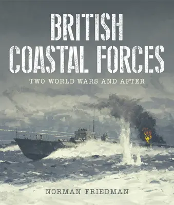 Britische Küstenstreitkräfte: Zwei Weltkriege und danach - British Coastal Forces: Two World Wars and After