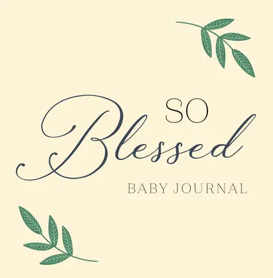 So Blessed Baby Journal: Ein christliches Baby-Erinnerungsbuch und Andenken für das erste Jahr des Babys - So Blessed Baby Journal: A Christian Baby Memory Book and Keepsake for Baby's First Year