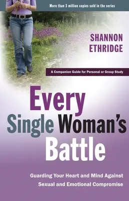 Der Kampf jeder einzelnen Frau: Wie Sie Ihr Herz und Ihren Verstand vor sexuellen und emotionalen Kompromissen schützen können - Every Single Woman's Battle: Guarding Your Heart and Mind Against Sexual and Emotional Compromise