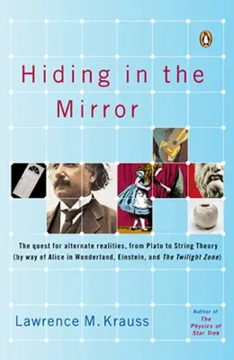 Verstecken im Spiegel: Die Suche nach alternativen Realitäten, von Platon bis zur Stringtheorie (über Alice im Wunderland, Einstein und die Twili - Hiding in the Mirror: The Quest for Alternate Realities, from Plato to String Theory (by Way of Alicei N Wonderland, Einstein, and the Twili