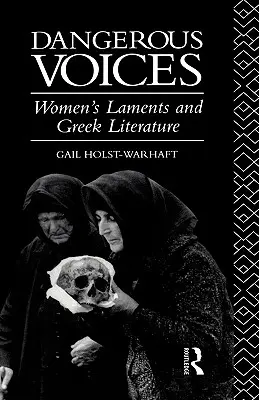 Gefährliche Stimmen: Die Klagen der Frauen und die griechische Literatur - Dangerous Voices: Women's Laments and Greek Literature