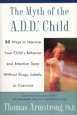 Der Mythos vom ADS-Kind: 50 Wege, das Verhalten Ihres Kindes zu verbessern, ohne Drogen, Etiketten oder Zwang - The Myth of the A.D.D. Child: 50 Ways Improve Your Child's Behavior Attn Span W/O Drugs Labels or Coercion