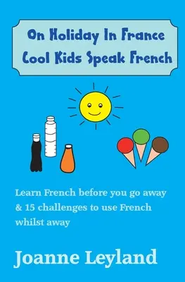 In den Ferien in Frankreich Cool Kids Speak French: Lerne Französisch bevor du verreist & 15 Herausforderungen, um Französisch im Urlaub anzuwenden - On Holiday In France Cool Kids Speak French: Learn French before you go away & 15 challenges to use French whilst away