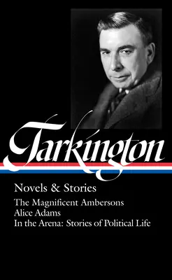 Booth Tarkington: Romane und Erzählungen (Loa #319): The Magnificent Ambersons / Alice Adams / In der Arena: Geschichten aus dem politischen Leben - Booth Tarkington: Novels & Stories (Loa #319): The Magnificent Ambersons / Alice Adams / In the Arena: Stories of Political Life