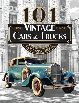 101 Iconic Classic Vintage Cars And Trucks Coloring Book - Die ultimative Automobilsammlung für Erwachsene und Jugendliche: Standardausgabe - 101 Iconic Classic Vintage Cars And Trucks Coloring Book - The Ultimate Automobile Collection For Adults and Teens: Standard Edition