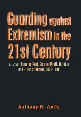 Schutz vor Extremismus im 21. Jahrhundert: Eine Lektion aus der Vergangenheit. Die deutsche öffentliche Meinung und Hitlers Politik, 1933-1939 - Guarding Against Extremism in the 21St Century: A Lesson from the Past. German Public Opinion and Hitler's Policies, 1933-1939