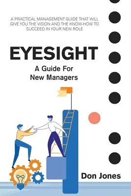 Augenmaß: Ein praktischer Management-Leitfaden für neue Führungspersönlichkeiten - Eyesight: A Practical Management Guide for New Leaders