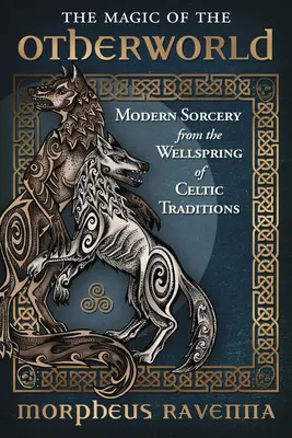 Die Magie der Anderswelt: Moderne Zauberei aus der Quelle der keltischen Traditionen - The Magic of the Otherworld: Modern Sorcery from the Wellspring of Celtic Traditions