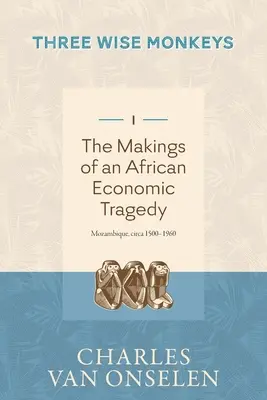 DIE ENTSTEHUNG EINER AFRIKANISCHEN WIRTSCHAFTSKATASTROPHE - Band 1/Drei kluge Affen - THE MAKINGS OF AN AFRICAN ECONOMIC TRAGEDY - Volume 1/Three Wise Monkeys