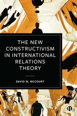 Der neue Konstruktivismus in der Theorie der internationalen Beziehungen - The New Constructivism in International Relations Theory