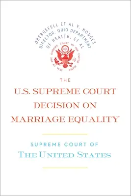 Die Entscheidung des U.S. Supreme Court zur Gleichstellung der Ehe: Die vollständige Entscheidung, einschließlich abweichender Meinungen - The U.S. Supreme Court Decision on Marriage Equality: The Complete Decision, Including Dissenting Opinions
