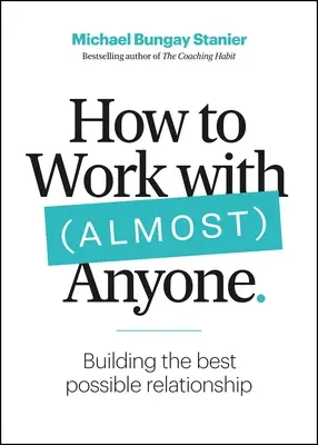 Wie man mit (fast) jedem arbeitet: Fünf Fragen zum Aufbau der bestmöglichen Beziehungen - How to Work with (Almost) Anyone: Five Questions for Building the Best Possible Relationships