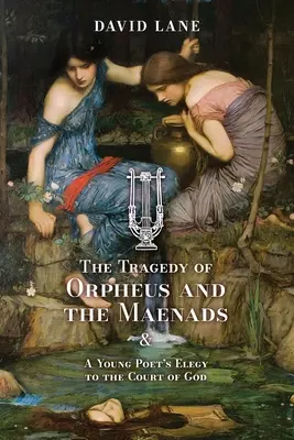 Die Tragödie von Orpheus und den Mänaden (und die Elegie eines jungen Dichters an den Hof Gottes) - The Tragedy of Orpheus and the Maenads (and A Young Poet's Elegy to the Court of God)