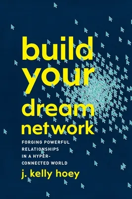 Bauen Sie Ihr Traumnetzwerk auf: Starke Beziehungen in einer hypervernetzten Welt knüpfen - Build Your Dream Network: Forging Powerful Relationships in a Hyper-Connected World