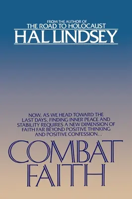 Combat Faith - Jetzt, wo wir auf die Endzeit zusteuern, erfordert die Suche nach innerem Frieden und Stabilität eine neue Dimension des Glaubens, die weit über positives Denken hinausgeht - Combat Faith - Now, as We Head Toward the Last Days, Finding Inner Peace and Stability Requires a New Dimension of Faith Far Beyond Positive Thinking