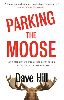 Den Elch parken: Das epische Abenteuer eines Amerikaners auf der Suche nach seinen unglaublichen kanadischen Wurzeln - Parking the Moose: One American's Epic Quest to Uncover His Incredible Canadian Roots