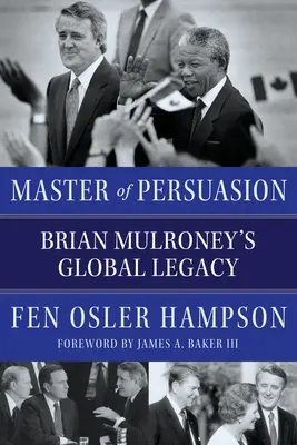 Meister der Überredungskunst: Brian Mulroneys globales Vermächtnis - Master of Persuasion: Brian Mulroney's Global Legacy