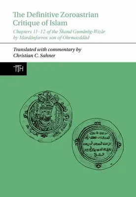 Definitive zoroastrische Kritik am Islam - Kapitel 11-12 des Skand Gumanig-Wizar von Mardanfarrox, Sohn des Ohrmazddad - Definitive Zoroastrian Critique of Islam - Chapters 11-12 of the Skand Gumanig-Wizar by Mardanfarrox son of Ohrmazddad