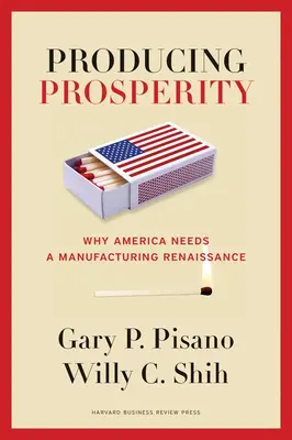 Wohlstand produzieren: Warum Amerika eine Renaissance der Produktion braucht - Producing Prosperity: Why America Needs a Manufacturing Renaissance