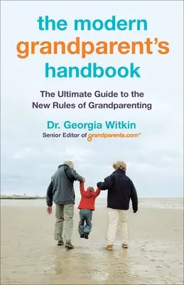 Das Handbuch für moderne Großeltern: Der ultimative Leitfaden für die neuen Regeln der Großelternschaft - The Modern Grandparent's Handbook: The Ultimate Guide to the New Rules of Grandparenting