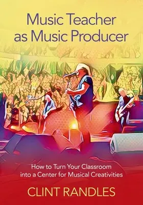 Musiklehrer als Musikproduzent - Wie Sie Ihr Klassenzimmer in ein Zentrum für musikalische Kreativität verwandeln - Music Teacher as Music Producer - How to Turn Your Classroom into a Center for Musical Creativities