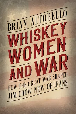Whiskey, Frauen und Krieg: Wie der Große Krieg das Jim Crow New Orleans prägte - Whiskey, Women, and War: How the Great War Shaped Jim Crow New Orleans
