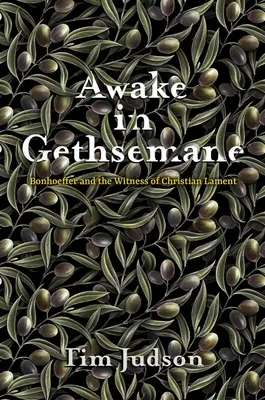 Erwachen in Gethsemane: Bonhoeffer und das Zeugnis der christlichen Klage - Awake in Gethsemane: Bonhoeffer and the Witness of Christian Lament
