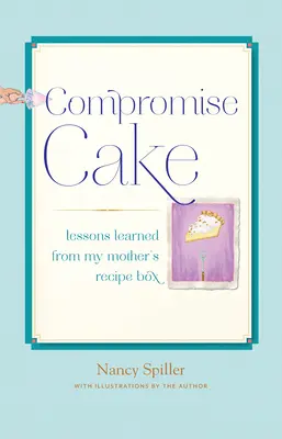 Kompromisskuchen: Lektionen aus der Rezeptkiste meiner Mutter - Compromise Cake: Lessons Learned from My Mother's Recipe Box