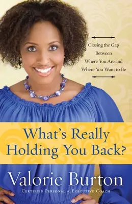 What's Really Holding You Back?: Schließen Sie die Lücke zwischen dem, wo Sie sind und dem, wo Sie sein wollen - What's Really Holding You Back?: Closing the Gap Between Where You Are and Where You Want to Be