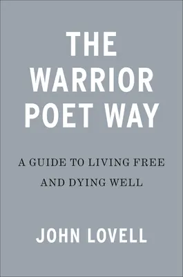 Der Weg des Kriegers und Dichters: Ein Leitfaden für ein freies Leben und ein gutes Sterben - The Warrior Poet Way: A Guide to Living Free and Dying Well