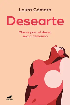 Desearte: Claves Para El Deseo Sexual Femenino / Begehre dich selbst. Die Schlüssel zum weiblichen sexuellen Begehren - Desearte: Claves Para El Deseo Sexual Femenino / Desire Yourself. the Keys to Fe Minine Sexual Desire