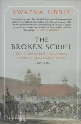 Broken Script - Delhi unter der East India Company und der Untergang der Mogul-Dynastie 1803-1857 - Broken Script - Delhi under the East India Company and the fall of the Mughal Dynasty 1803-1857