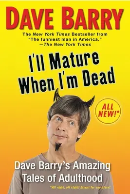 Ich werde reif sein, wenn ich tot bin: Dave Barrys erstaunliche Geschichten vom Erwachsensein - I'll Mature When I'm Dead: Dave Barry's Amazing Tales of Adulthood