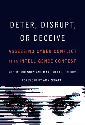 Abschrecken, stören oder täuschen: Bewertung von Cyberkonflikten als nachrichtendienstlicher Wettstreit - Deter, Disrupt, or Deceive: Assessing Cyber Conflict as an Intelligence Contest