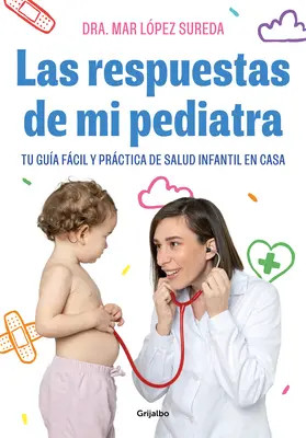 Las Respuestas de Mi Pediatra: Tu Gua Fcil Y Prctica de Salud Infantil En Cas a / Answers from My Pediatrician