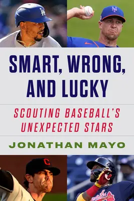 Klug, falsch und glücklich: Die Entstehungsgeschichten der unerwarteten Stars des Baseballs - Smart, Wrong, and Lucky: The Origin Stories of Baseball's Unexpected Stars