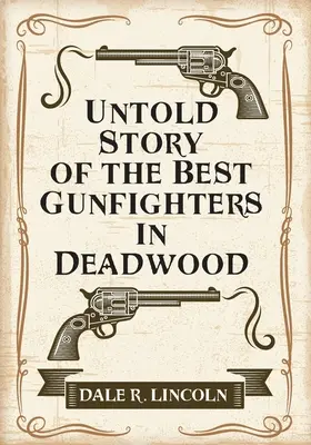 Die unerzählte Geschichte der besten Revolverhelden von Deadwood - Untold Story of the Best Gunfighters in Deadwood