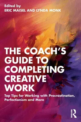 Der Coach-Leitfaden für die Fertigstellung kreativer Arbeiten: Top-Tipps für die Arbeit mit Prokrastination, Perfektionismus und mehr - The Coach's Guide to Completing Creative Work: Top Tips for Working with Procrastination, Perfectionism and More