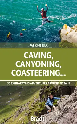 Caving, Canyoning, Coasteering...: 30 aufregende Abenteuer in Großbritannien - Caving, Canyoning, Coasteering...: 30 Exhilarating Adventures Around Britain