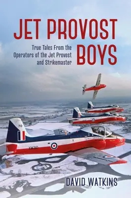 Jet Provost Boys: Wahre Geschichten von den Operatoren der Jet Provost und Strikemaster - Jet Provost Boys: True Tales from the Operators of the Jet Provost and Strikemaster