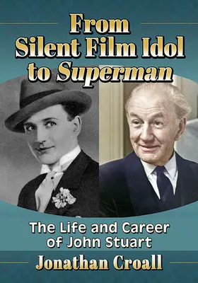 Vom Stummfilmidol zum Superman: Leben und Karriere von John Stuart - From Silent Film Idol to Superman: The Life and Career of John Stuart
