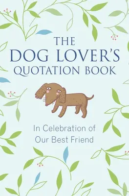 Das Zitatbuch für Hundeliebhaber: Eine Hommage an unseren besten Freund - The Dog Lover's Quotation Book: In Celebration of Our Best Friend