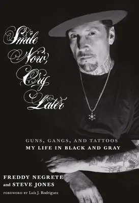 Jetzt lächeln, später weinen: Waffen, Gangs und Tattoos - Mein Leben in Schwarz und Grau - Smile Now, Cry Later: Guns, Gangs, and Tattoos-My Life in Black and Gray