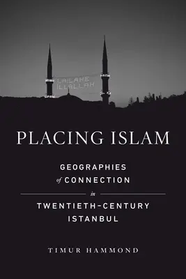 Der Islam als Ort: Geographien der Verbindung im Istanbul des zwanzigsten Jahrhunderts Band 4 - Placing Islam: Geographies of Connection in Twentieth-Century Istanbul Volume 4