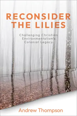 Überdenkt die Lilien: Das koloniale Erbe der christlichen Umweltbewegung in Frage stellen - Reconsider the Lilies: Challenging Christian Environmentalism's Colonial Legacy